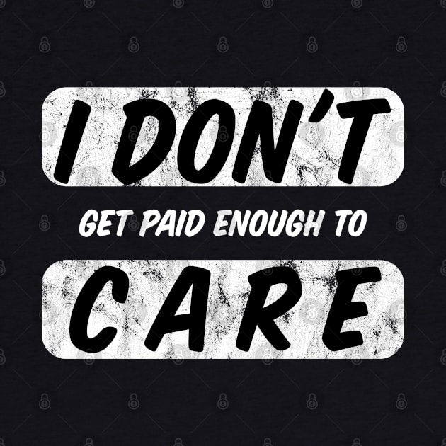 I Do Not Get Paid Enough To Care Funny I Dont Care by BarrelLive